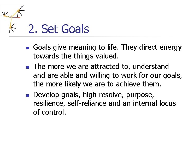 2. Set Goals n n n Goals give meaning to life. They direct energy 2. Set Goals n n n Goals give meaning to life. They direct energy