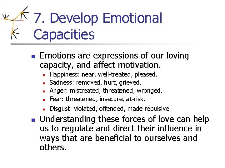 7. Develop Emotional Capacities n Emotions are expressions of our loving capacity, and affect 7. Develop Emotional Capacities n Emotions are expressions of our loving capacity, and affect