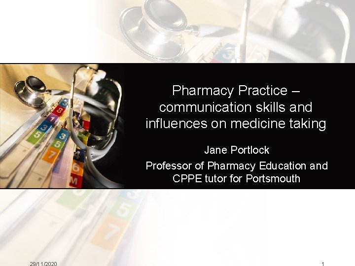 Pharmacy Practice – communication skills and influences on medicine taking Jane Portlock Professor of Pharmacy Practice – communication skills and influences on medicine taking Jane Portlock Professor of