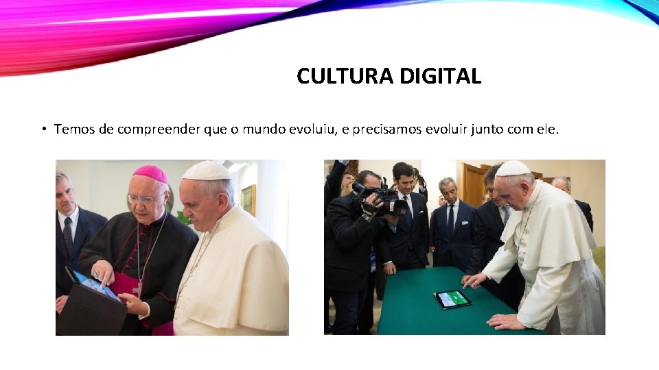 CULTURA DIGITAL • Temos de compreender que o mundo evoluiu, e precisamos evoluir junto