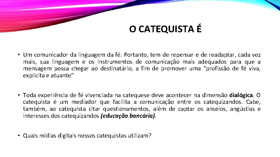 O CATEQUISTA É • Um comunicador da linguagem da fé. Portanto, tem de repensar