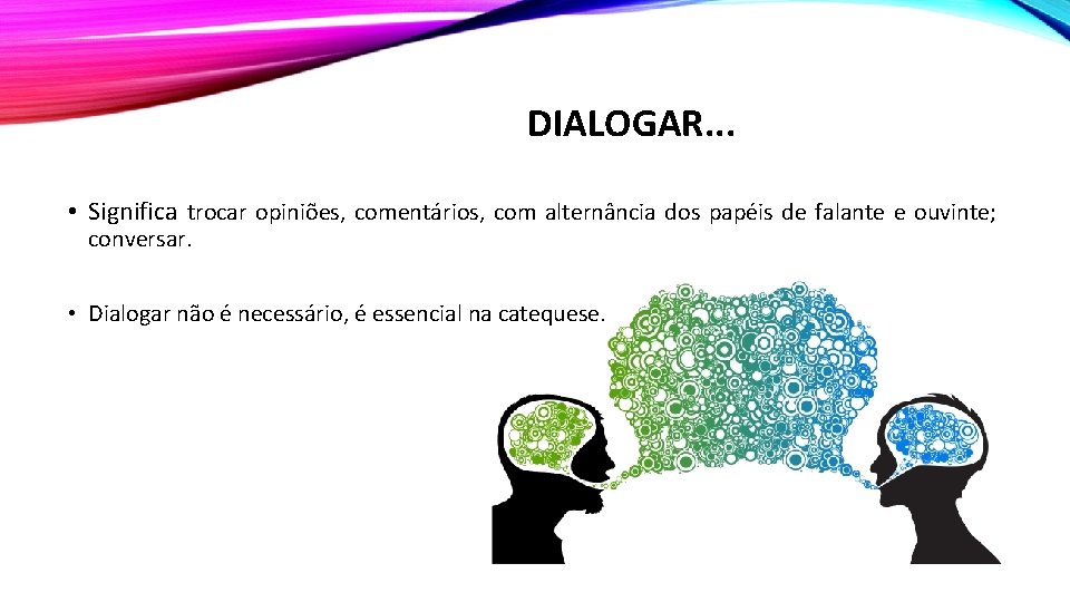 DIALOGAR. . . • Significa trocar opiniões, comentários, com alternância dos papéis de falante