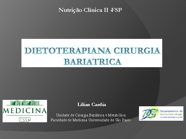 Nutrição Clínica II -FSP Lilian Cardia Unidade de Cirurgia Bariátrica e Metabólica Faculdade de