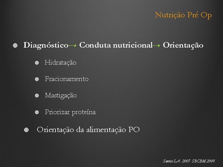 Nutrição Pré Op Diagnóstico→ Conduta nutricional→ Orientação Hidratação Fracionamento Mastigação Priorizar proteína Orientação da
