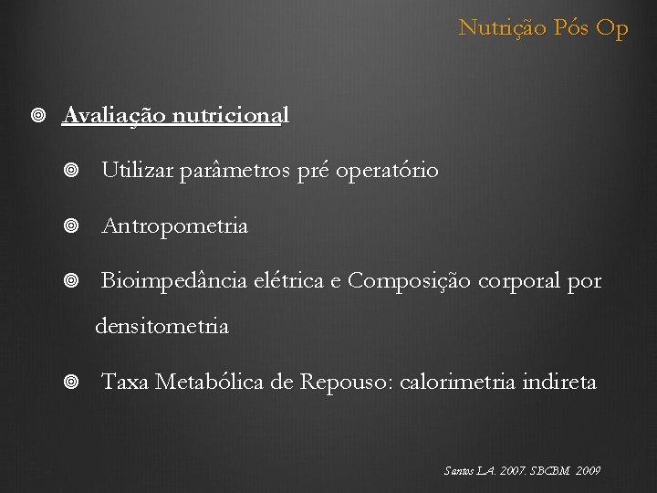 Nutrição Pós Op Avaliação nutricional Utilizar parâmetros pré operatório Antropometria Bioimpedância elétrica e Composição