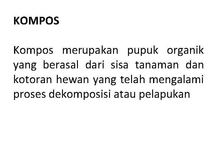 KOMPOS Kompos merupakan pupuk organik yang berasal dari sisa tanaman dan kotoran hewan yang