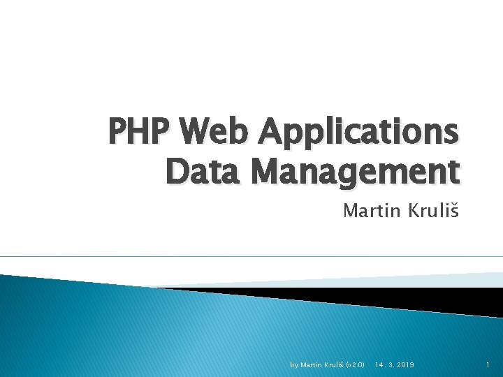 PHP Web Applications Data Management Martin Kruliš by Martin Kruliš (v 2. 0) 14.