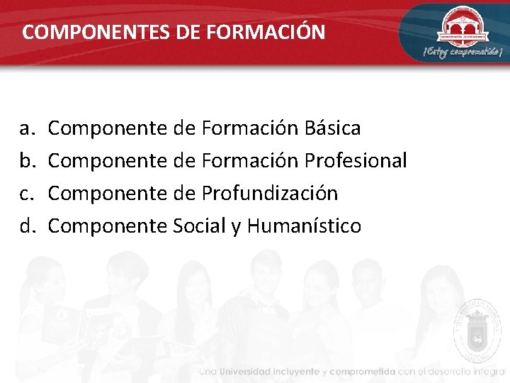 COMPONENTES DE FORMACIÓN a. b. c. d. Componente de Formación Básica Componente de Formación