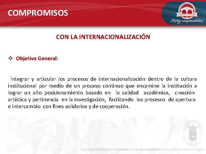 COMPROMISOS CON LA INTERNACIONALIZACIÓN v Objetivo General: Integrar y articular los procesos de internacionalización