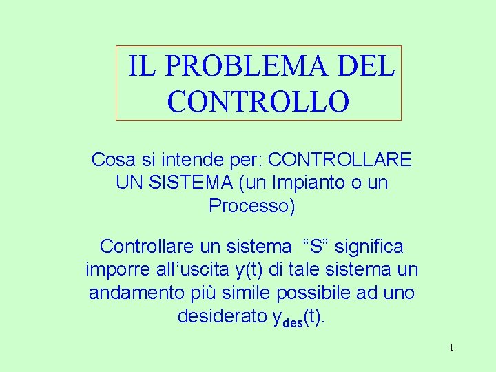 IL PROBLEMA DEL CONTROLLO Cosa si intende per: CONTROLLARE UN SISTEMA (un Impianto o