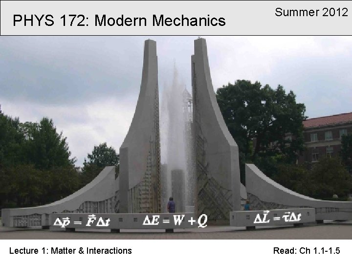 PHYS 172: Modern Mechanics Lecture 1: Matter & Interactions Summer 2012 Read: Ch 1.