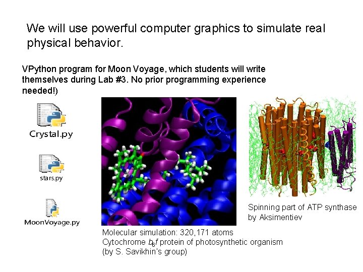 We will use powerful computer graphics to simulate real physical behavior. VPython program for