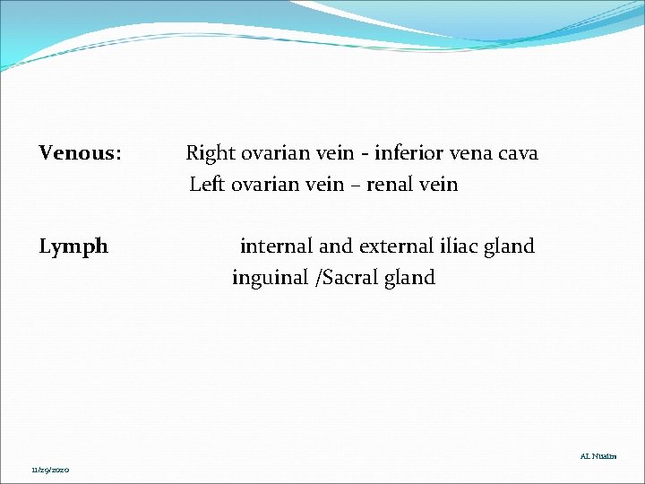 Venous: Right ovarian vein - inferior vena cava Left ovarian vein – renal vein Venous: Right ovarian vein - inferior vena cava Left ovarian vein – renal vein