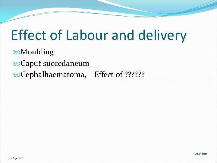 Effect of Labour and delivery Moulding Caput succedaneum Cephalhaematoma, Effect of ? ? ? Effect of Labour and delivery Moulding Caput succedaneum Cephalhaematoma, Effect of ? ? ?