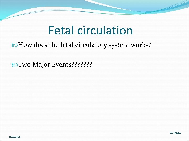 Fetal circulation How does the fetal circulatory system works? Two Major Events? ? ? Fetal circulation How does the fetal circulatory system works? Two Major Events? ? ?