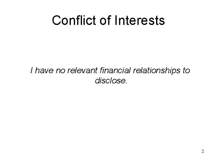 Conflict of Interests I have no relevant financial relationships to disclose. 2 