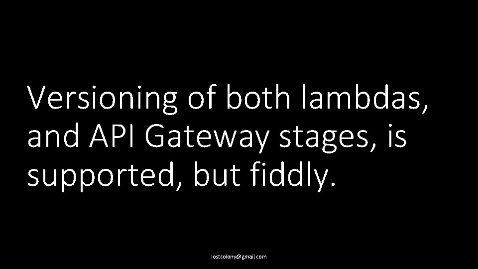 Versioning of both lambdas, and API Gateway stages, is supported, but fiddly. lostcolony@gmail. com
