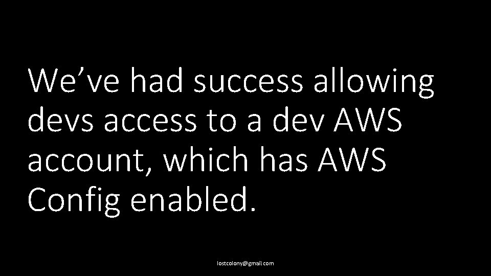 We’ve had success allowing devs access to a dev AWS account, which has AWS