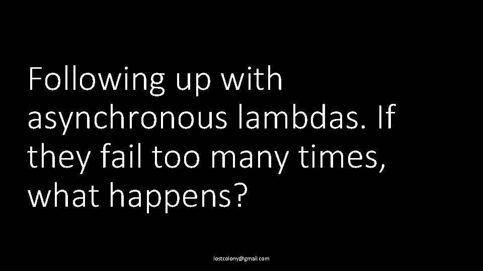 Following up with asynchronous lambdas. If they fail too many times, what happens? lostcolony@gmail.