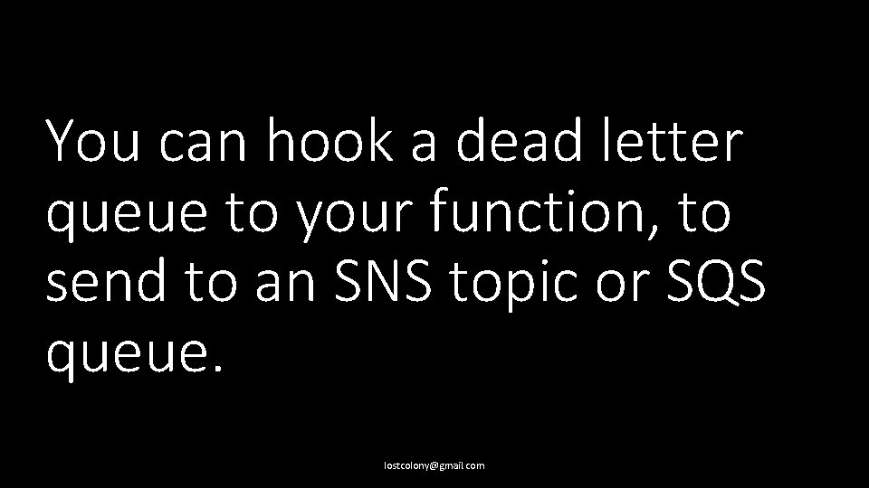 You can hook a dead letter queue to your function, to send to an