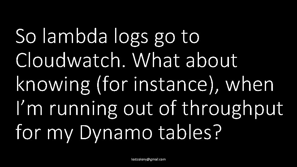 So lambda logs go to Cloudwatch. What about knowing (for instance), when I’m running