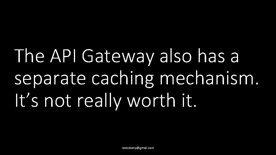 The API Gateway also has a separate caching mechanism. It’s not really worth it.