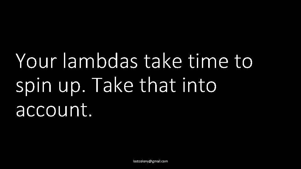 Your lambdas take time to spin up. Take that into account. lostcolony@gmail. com 