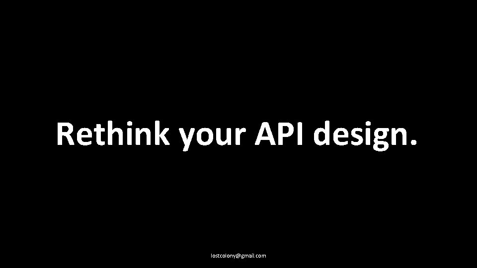 Rethink your API design. lostcolony@gmail. com 