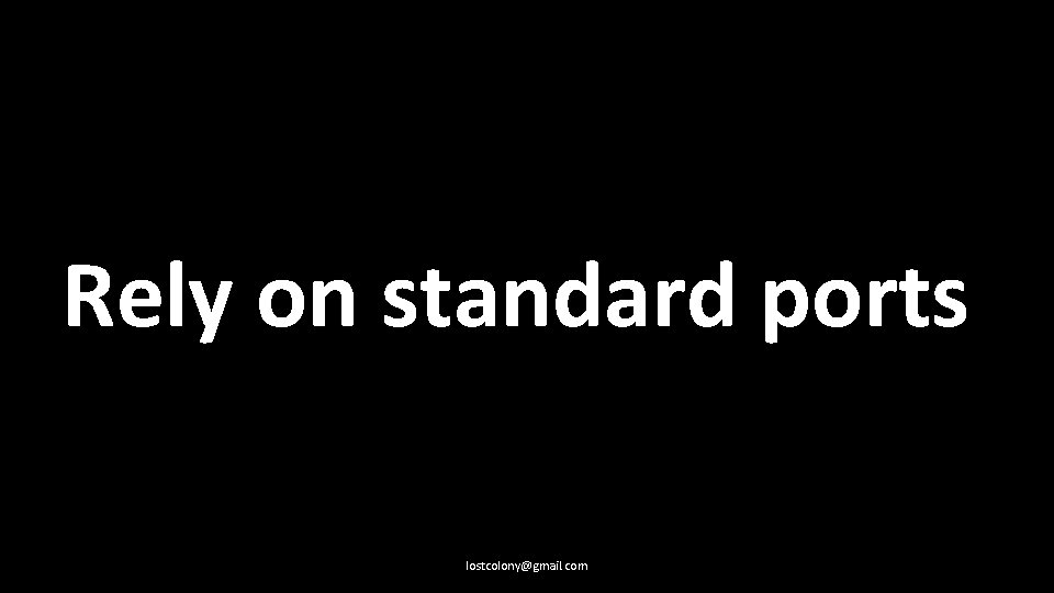 Rely on standard ports lostcolony@gmail. com 