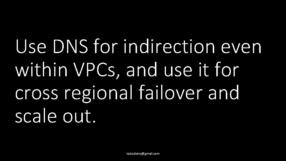Use DNS for indirection even within VPCs, and use it for cross regional failover