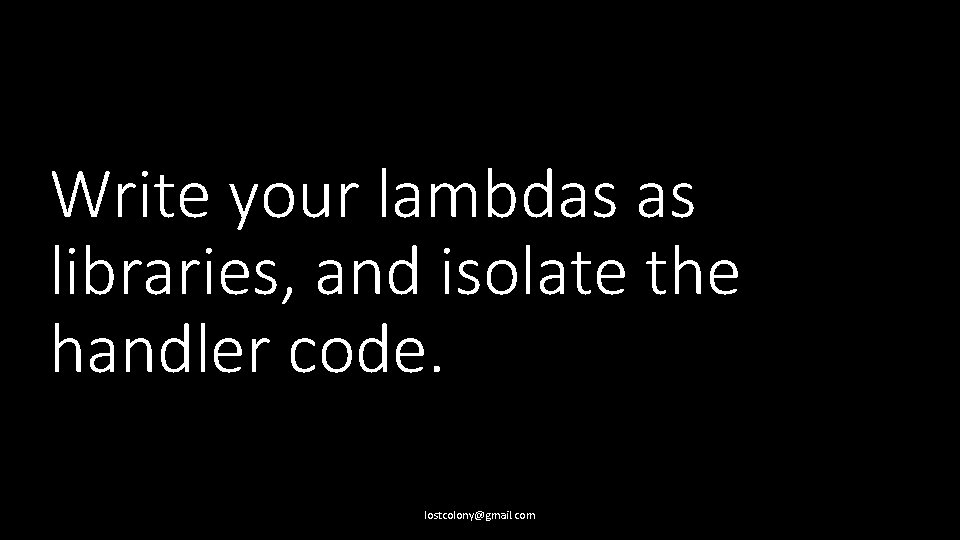 Write your lambdas as libraries, and isolate the handler code. lostcolony@gmail. com 