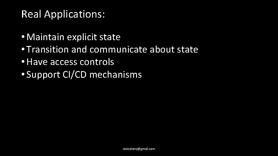 Real Applications: • Maintain explicit state • Transition and communicate about state • Have