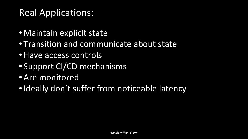 Real Applications: • Maintain explicit state • Transition and communicate about state • Have