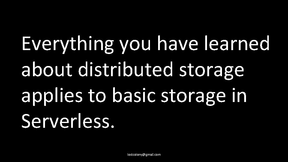 Everything you have learned about distributed storage applies to basic storage in Serverless. lostcolony@gmail.