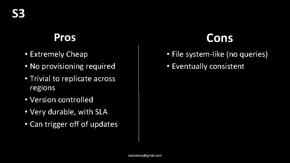 S 3 Cons Pros • Extremely Cheap • No provisioning required • Trivial to