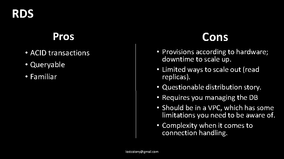 RDS Cons Pros • ACID transactions • Queryable • Familiar • Provisions according to