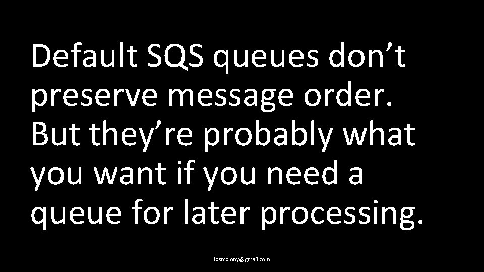 Default SQS queues don’t preserve message order. But they’re probably what you want if