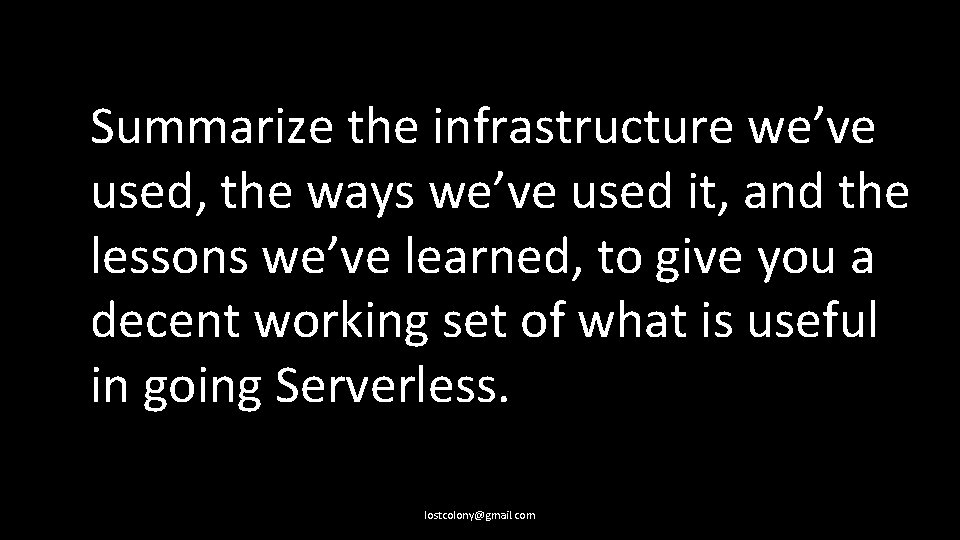 Summarize the infrastructure we’ve used, the ways we’ve used it, and the lessons we’ve
