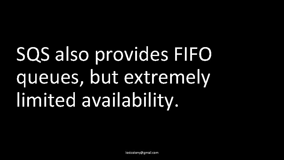 SQS also provides FIFO queues, but extremely limited availability. lostcolony@gmail. com 