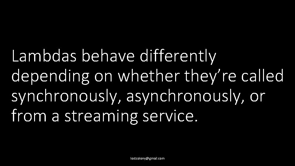 Lambdas behave differently depending on whether they’re called synchronously, asynchronously, or from a streaming