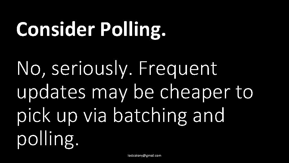 Consider Polling. No, seriously. Frequent updates may be cheaper to pick up via batching