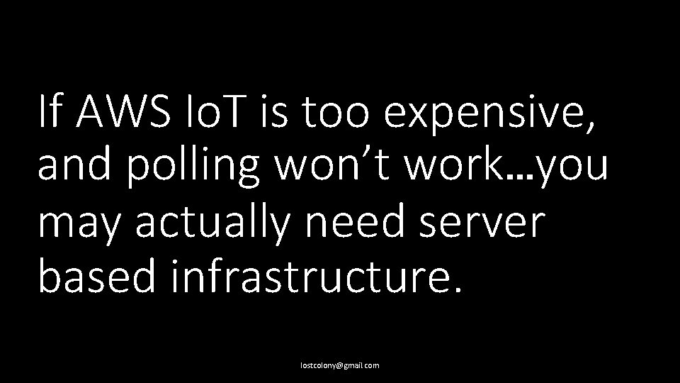 If AWS Io. T is too expensive, and polling won’t work…you may actually need