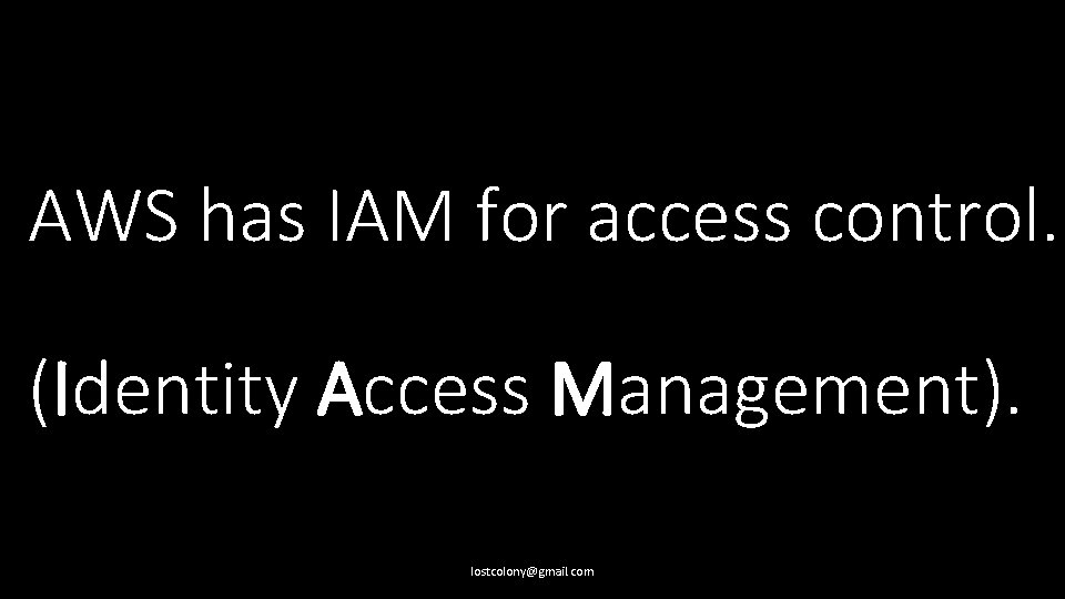 AWS has IAM for access control. (Identity Access Management). lostcolony@gmail. com 