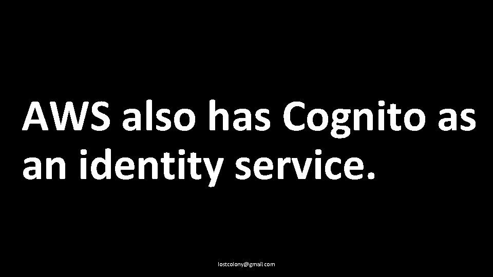 AWS also has Cognito as an identity service. lostcolony@gmail. com 
