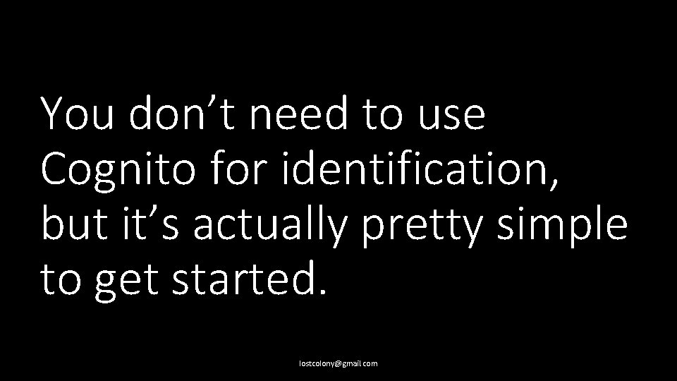 You don’t need to use Cognito for identification, but it’s actually pretty simple to