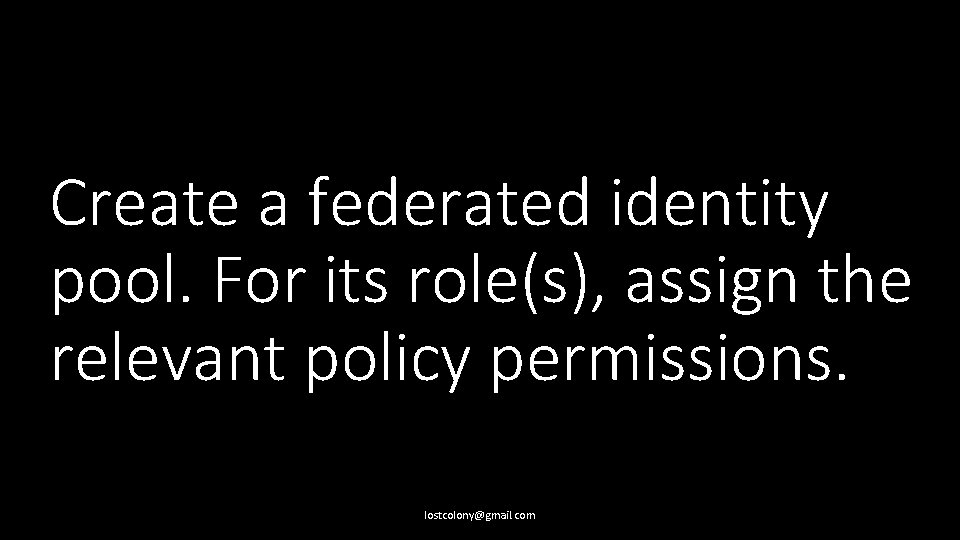 Create a federated identity pool. For its role(s), assign the relevant policy permissions. lostcolony@gmail.