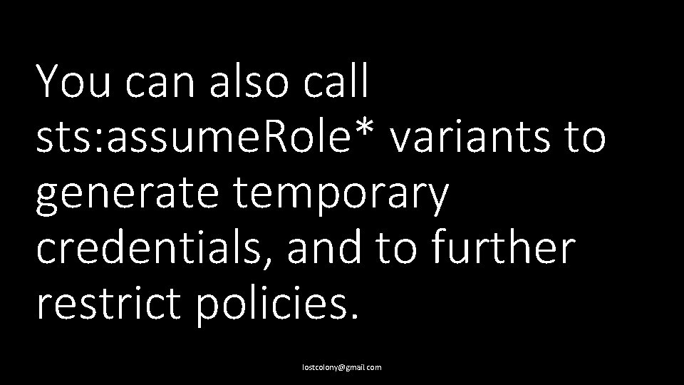 You can also call sts: assume. Role* variants to generate temporary credentials, and to