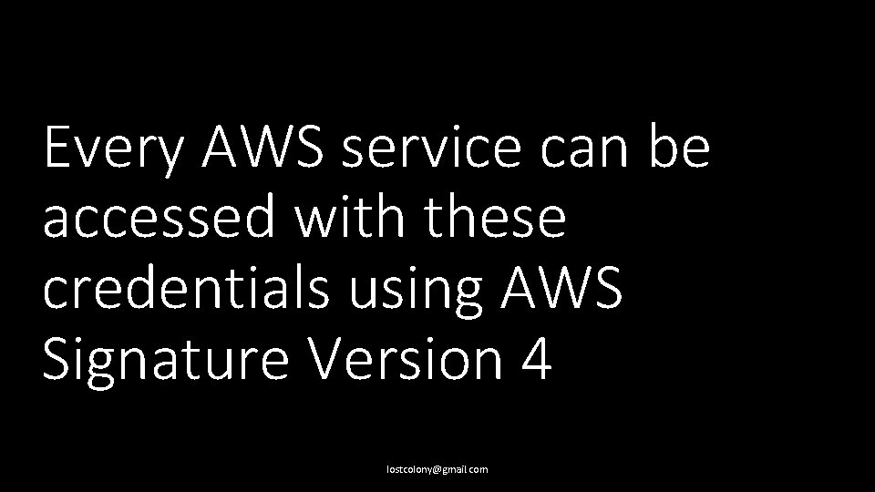 Every AWS service can be accessed with these credentials using AWS Signature Version 4