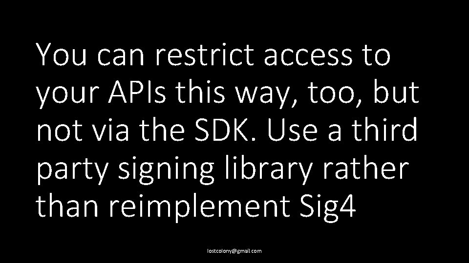 You can restrict access to your APIs this way, too, but not via the