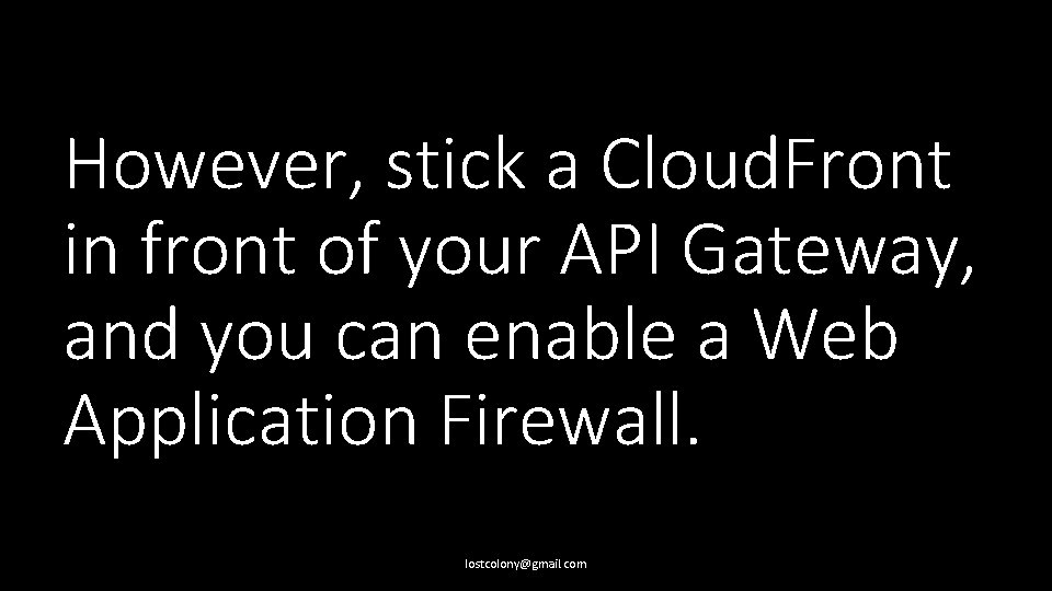 However, stick a Cloud. Front in front of your API Gateway, and you can